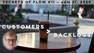 Secrets of Flow #11 - Jan 21, 2025: Customers over Backlogs