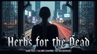 Herbs for the Dead   ||  A Vampire the Masquerade (Salubri) Inspired Song