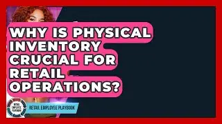 Why Is Physical Inventory Crucial For Retail Operations? - Retail Employee Playbook
