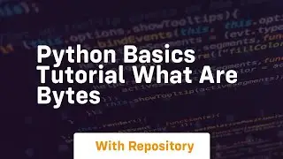 Python basics tutorial what are bytes