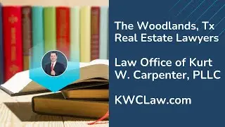 The Woodlands Real Estate Lawyer - Attorney Kurt Carpenter, Spring, Tx, Conroe Real Estate Lawyer