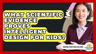 What Scientific Evidence Proves Intelligent Design For Kids? - Raising Christian Children