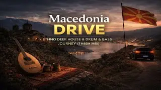 Macedonia Drive &mdash; Ethno Deep House & Drum & Bass Journey (1H46M Mix)