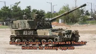 Romania Chooses South Korean K9 Thunder Howitzer for Military Upgrade