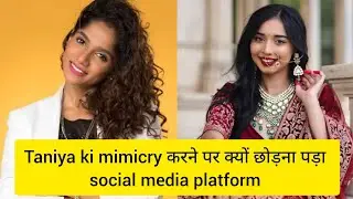 Why did you have to leave the social media platform after mimicking Taniya?