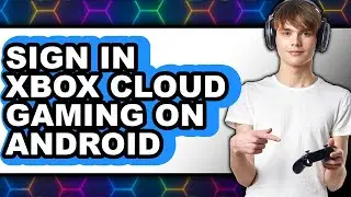 How to Sign in Xbox Cloud Gaming on Android (easy Method)