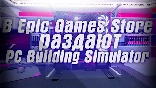 В Epic Games бесплатно раздают PC Building Simulator . Игры для PlayStation распродают со скидками