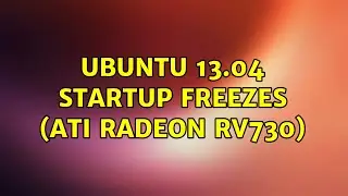 Ubuntu: Ubuntu 13.04 startup freezes (ATI Radeon RV730)