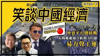 下- 馬克龍：引入中國投資｜外賣平台價格戰｜太陽能龍頭合虧損300億｜易力聲工運(馮智政X Calvin笑談中國經濟EP130)