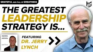 Dr. Jerry Lynch: Dare to Love, the Greatest Leadership Strategy | EP 67