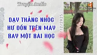 [Truyện Audio] DẠY THẰNG NH&Oacute;C HƯ ĐỐN TR&Ecirc;N M&Aacute;Y BAY MỘT B&Agrave;I HỌC | VũThương Audio