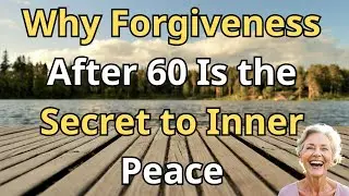 Why Forgiveness After 60 Is the Secret to Inner Peace