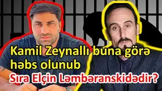Kamil Zeynallı BU ƏMƏLİNƏ GÖRƏ HƏBS OLUNUB - Növbə Elçin Ləmbəranskidədir?