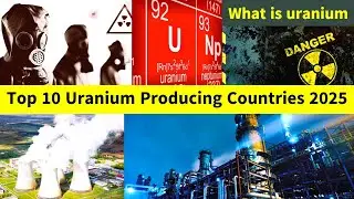 Top 10 Uranium Producing Countries in 2024&ndash;2025 🌍⚛️ | Uses of Uranium & Global Mining Leaders