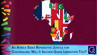 As Africa Seeks Reparative Justice for Colonialism, Will It Include Queer Liberation Too?
