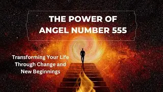 THE POWER OF ANGEL NUMBER 555: TRANSFORMING YOUR LIFE THROUGH CHANGE AND NEW BEGINNINGS.