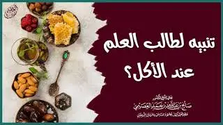 تنبيه لطالب العلم خاصة عند الأكل | الشيخ صالح العصيمي