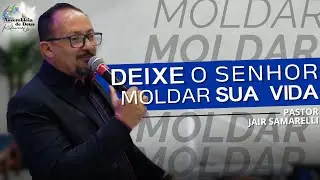 DEIXE O SENHOR MOLDAR SUA VIDA - Pastor Jair Samarelli - Ass. de Deus Restaura&ccedil;&atilde;o e F&eacute;