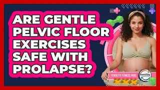 Are Gentle Pelvic Floor Exercises Safe With Prolapse? - Fertility Fitness Pro