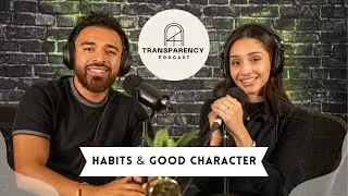 Transparency Podcast | Season: 1 Ep.2 - Habits & Good Character