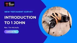 Introduction to 1 John | NT Intro 2 | Lecture 11a | Rev. Tim Nicholls | But Servants
