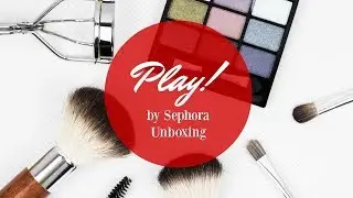 Play! by Sephora Unboxing June 2018