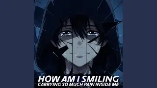 How Am I Smiling – Carrying So Much Pain Inside Me