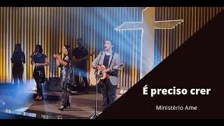 É PRECISO CRER - Ministério Ame