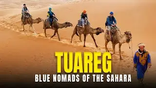 The Tuareg | Blue Nomads of the Sahara | Guardians of the Desert&rsquo;s Ancient Secrets