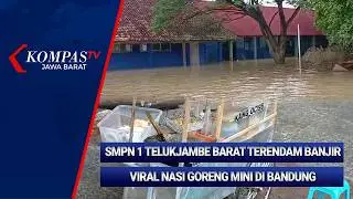KOMPAS PAGI: SMPN 1 Telukjambe Terendam Banjir Hingga Viral Nasi Goreng Mini di Bandung