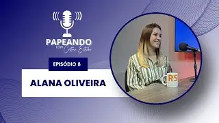 Podcast “Papeando com Cristina” Ep. 8 - Alana Oliveira