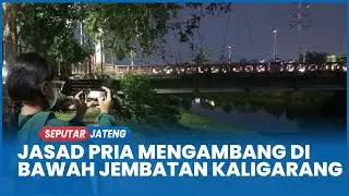 Penemuan Jasad Pria Mengambang di Bawah Jembatan Kaligarang Semarang, Diduga Korban Pengeroyokan