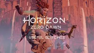 Horizon Zero Dawn useful glitches (Story spoiler warning)!!!