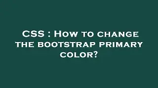 CSS : How to change the bootstrap primary color?
