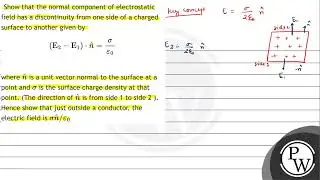 Show that the normal component of electrostatic field has a discontinuity from one side of a cha...