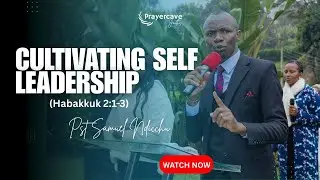 CULTIVATING SELF LEADERSHIP | Pst Samuel Ndichu