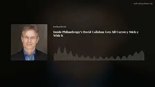 Inside Philanthropy&rsquo;s David Callahan Gets All Carrot-y Stick-y With It