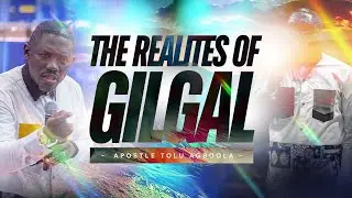THE REALITES OF GILGAL - Apostle Tolu Agboola