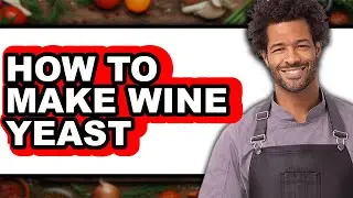 How To Make Wine Yeast (Easy Method)