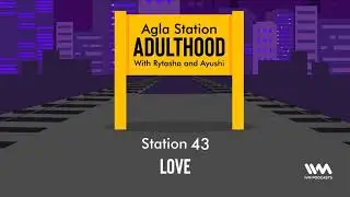 Agla Station Adulthood Ep. 43: Love