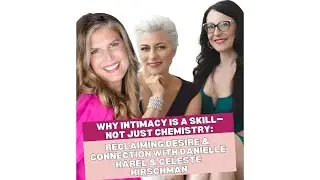 Why Intimacy Is a Skill&mdash; Reclaiming Desire & Connection with Danielle Harel & Celeste Hirschman