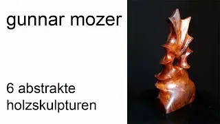(V15) Gunnar Mozer, Holzskulpturen, wood carving, wood sculpting, Musik: Prof. Dr. Rolf Verres