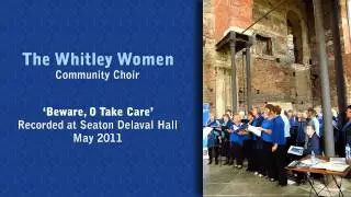 The Whitley Women Community Choir - Beware, O Take Care
