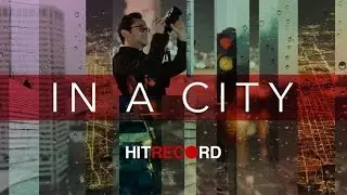 In a City (Shot by the HITRECORD Community)