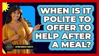 When Is It Polite To Offer To Help After A Meal?