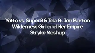 Yotto vs. Super8 & Tab ft. Jan Burton - Wilderness Girl and Her Empire (Stryke Mashup) [UNOFFICIAL]