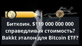 Биткоин. $119 000 000 000 справедливая стоимость? Bakkt эталон для Bitcoin ETF? Btc доллар