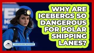 Why Are Icebergs So Dangerous For Polar Shipping Lanes? - Polar Regions Uncovered