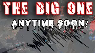 "The Big One" - Is it coming anytime soon?
