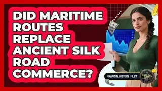 Did Maritime Routes Replace Ancient Silk Road Commerce?